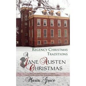A Jane Austen Christmas: Regency Christmas Traditions -- Maria Grace